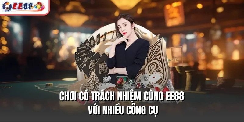 Chơi có trách nhiệm cùng EE88 với nhiều công cụ