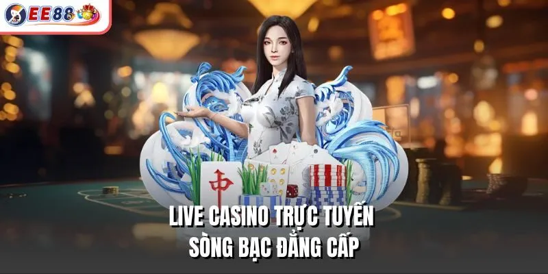Live casino trực tuyến - Sòng bạc đẳng cấp